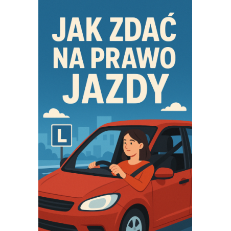 Jak zdać na prawo jazdy? Praktyczny poradnik dla kursantów.
